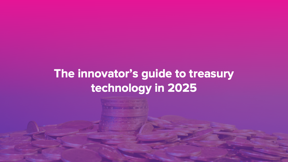 The innovator’s guide to treasury technology in 2025