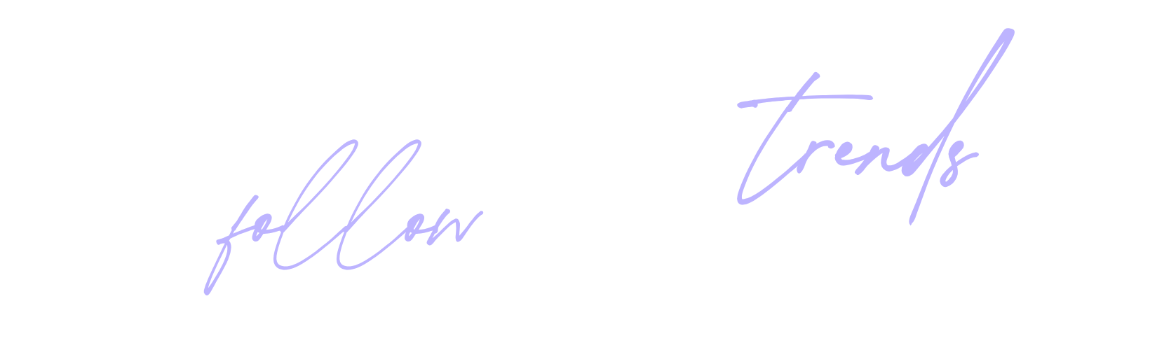 we don't follow trends we follow you