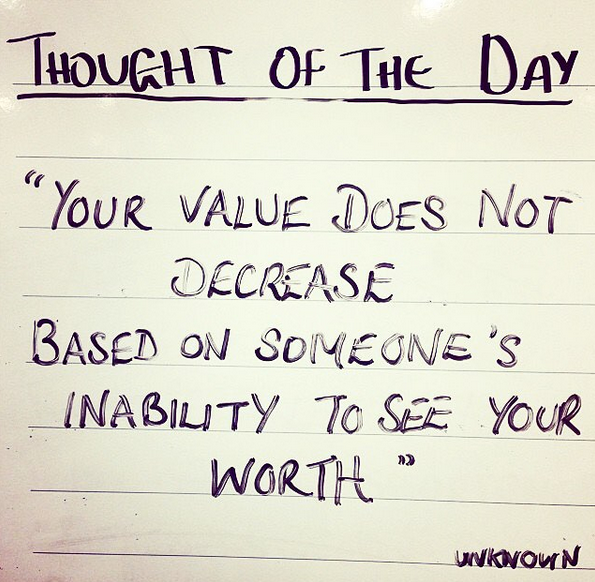 "Your value does not decrease based on someone's inability to see your worth" - Unknown