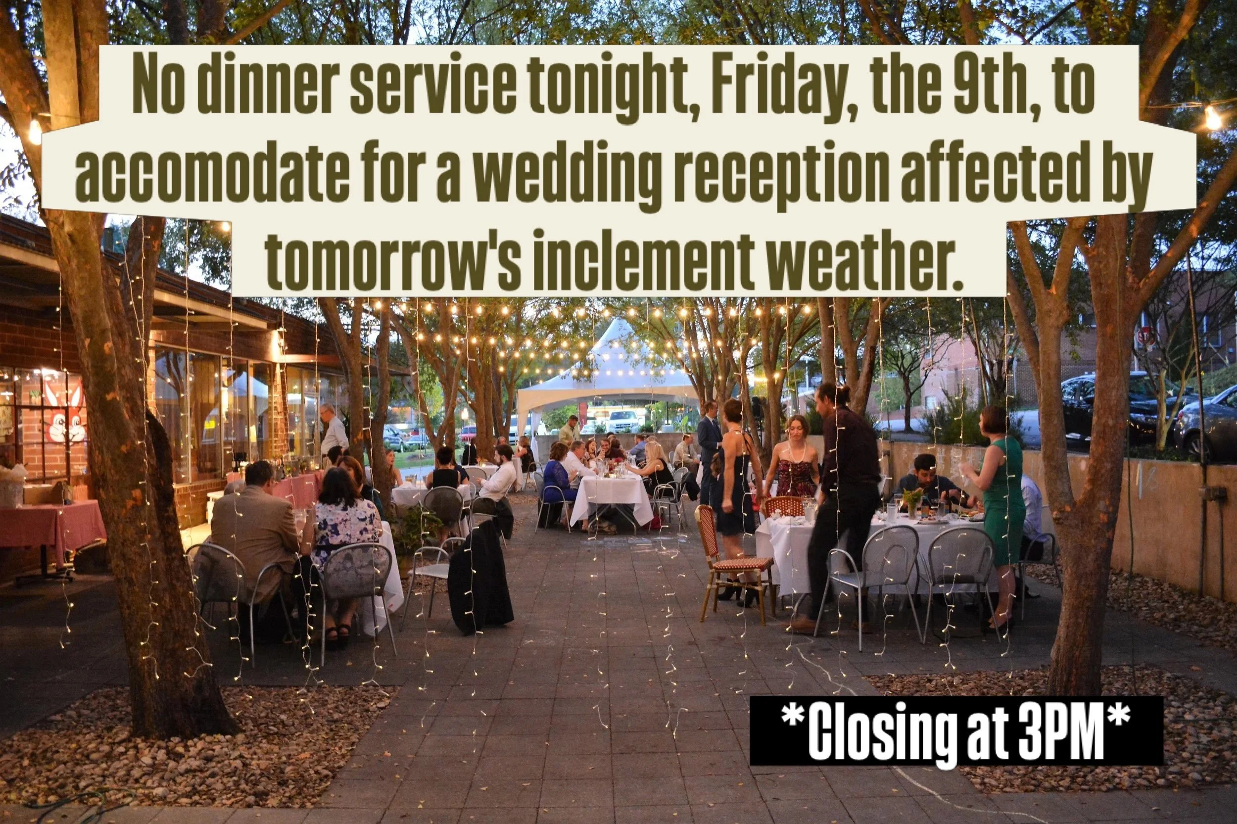Due to tomorrow&rsquo;s forecasted severe weather, we will be closed for dinner service tonight to accommodate a wedding reception affected by the weather and help ensure the couple&rsquo;s special day can still be celebrated. Thank you for your unde