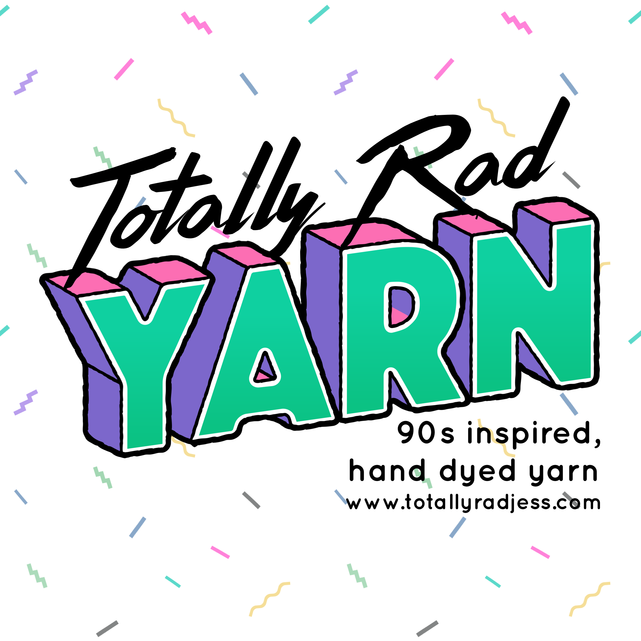 The words "Totally Rad Yarn" with the words "90s inspired, hand dyed yarn" and "www.totallyradjess.com" below it over a 90s style confetti background.