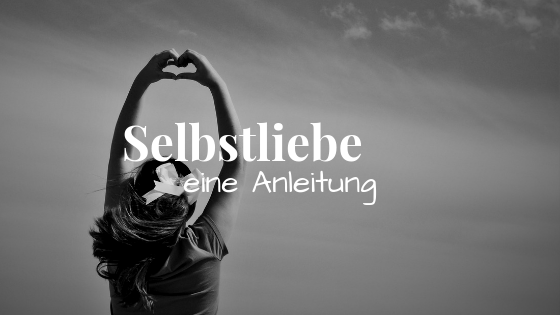 Selbstliebe - eine Anleitung
