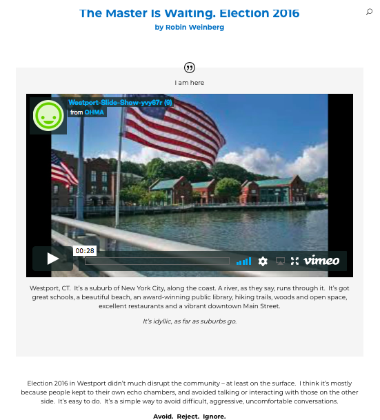  I interviewed the rabbi at one of the synagogues in Westport, CT, and also spoke to other neighbors in town with very different opinions about the election. &nbsp;  The resulting multimedia project shows, through audio, video, photography and articl