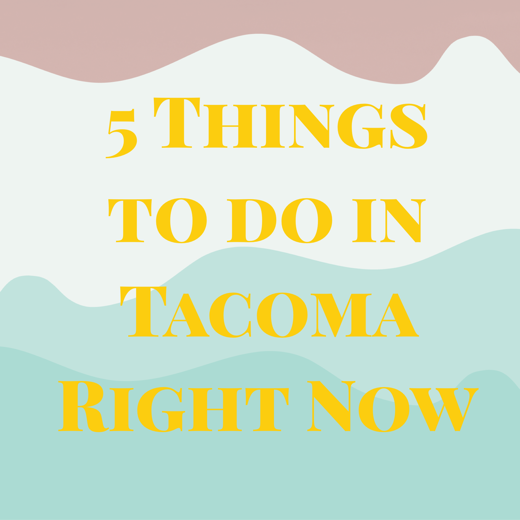 Five Things to do in Tacoma Right Now