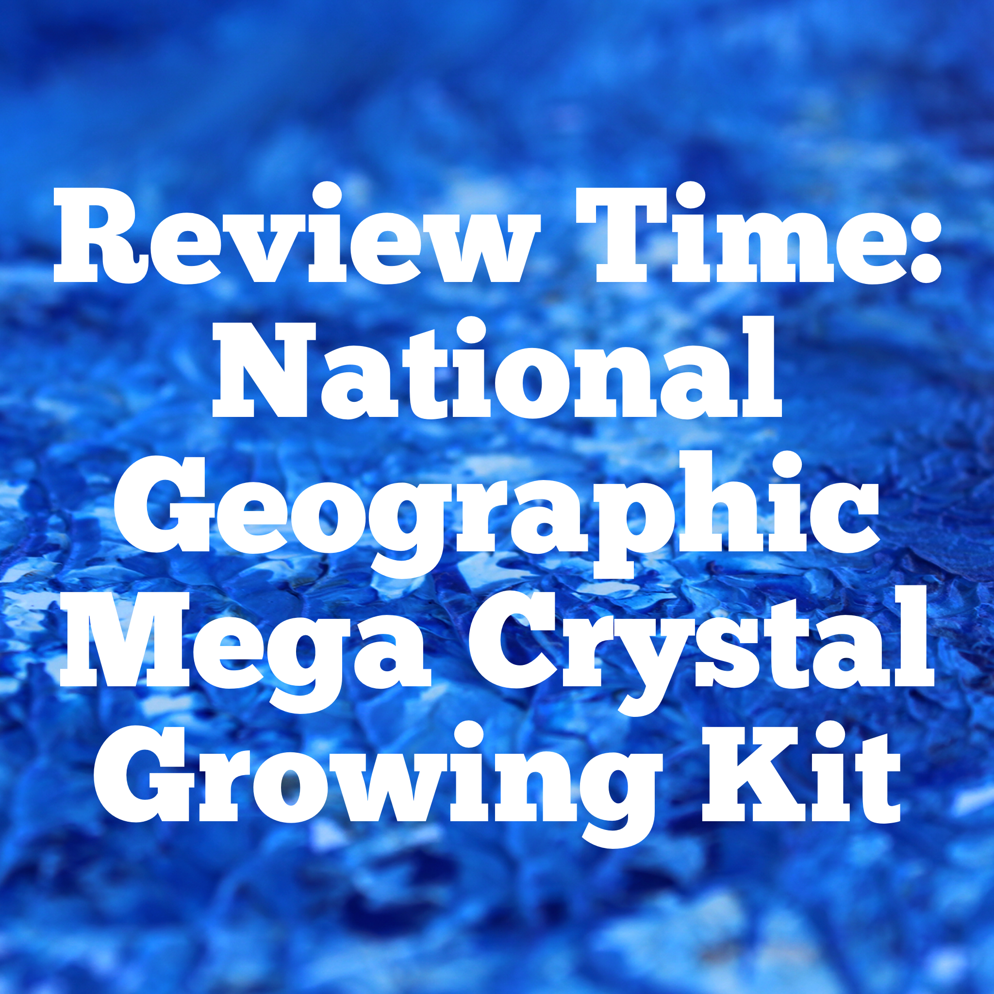 Review Time: National Geographic Crystal Growing Kit