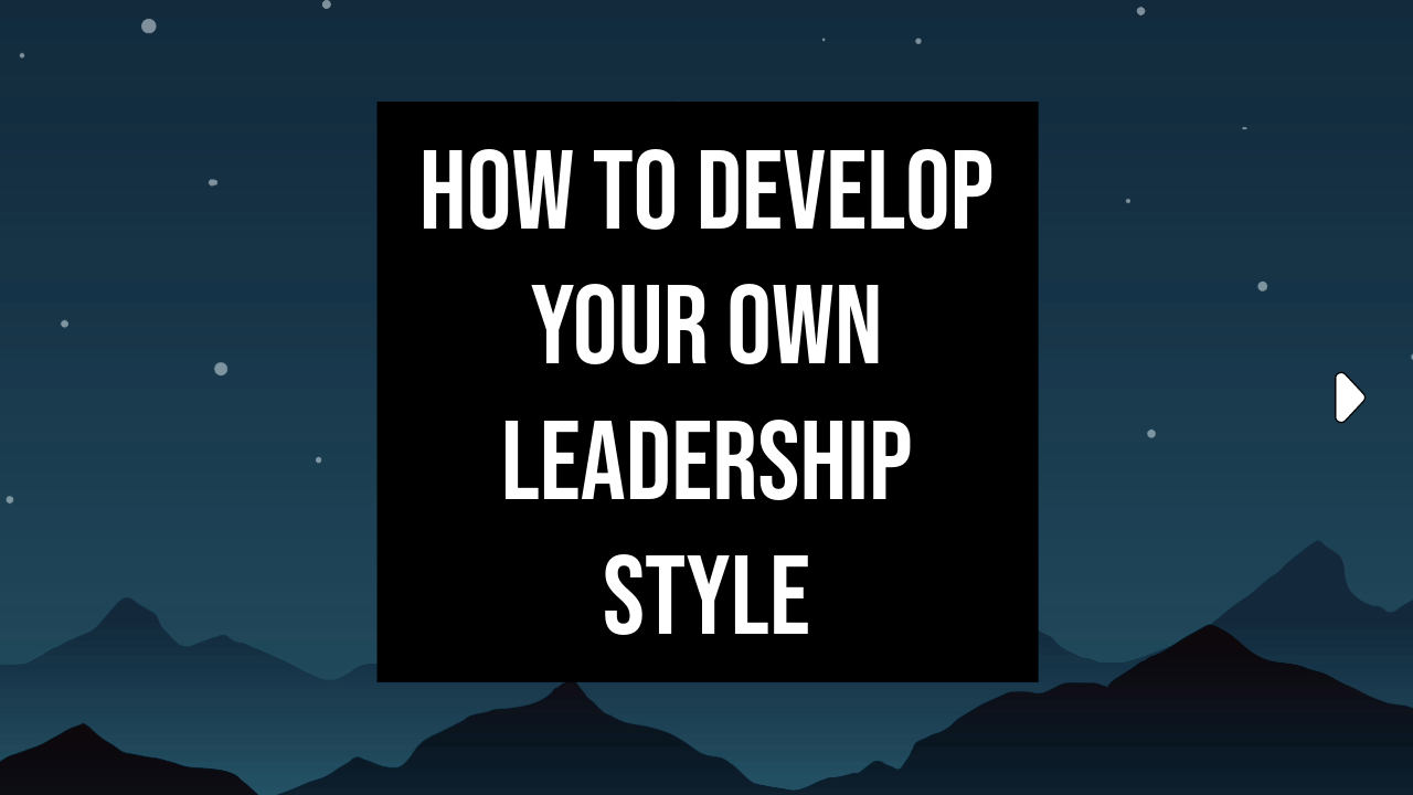 Developing your unique leadership style