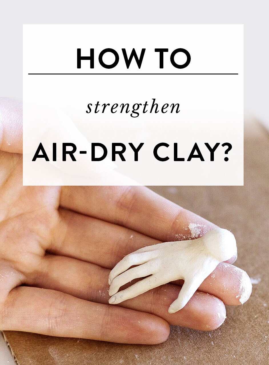 How to make air-dry clay less fragile? — Adele Po.