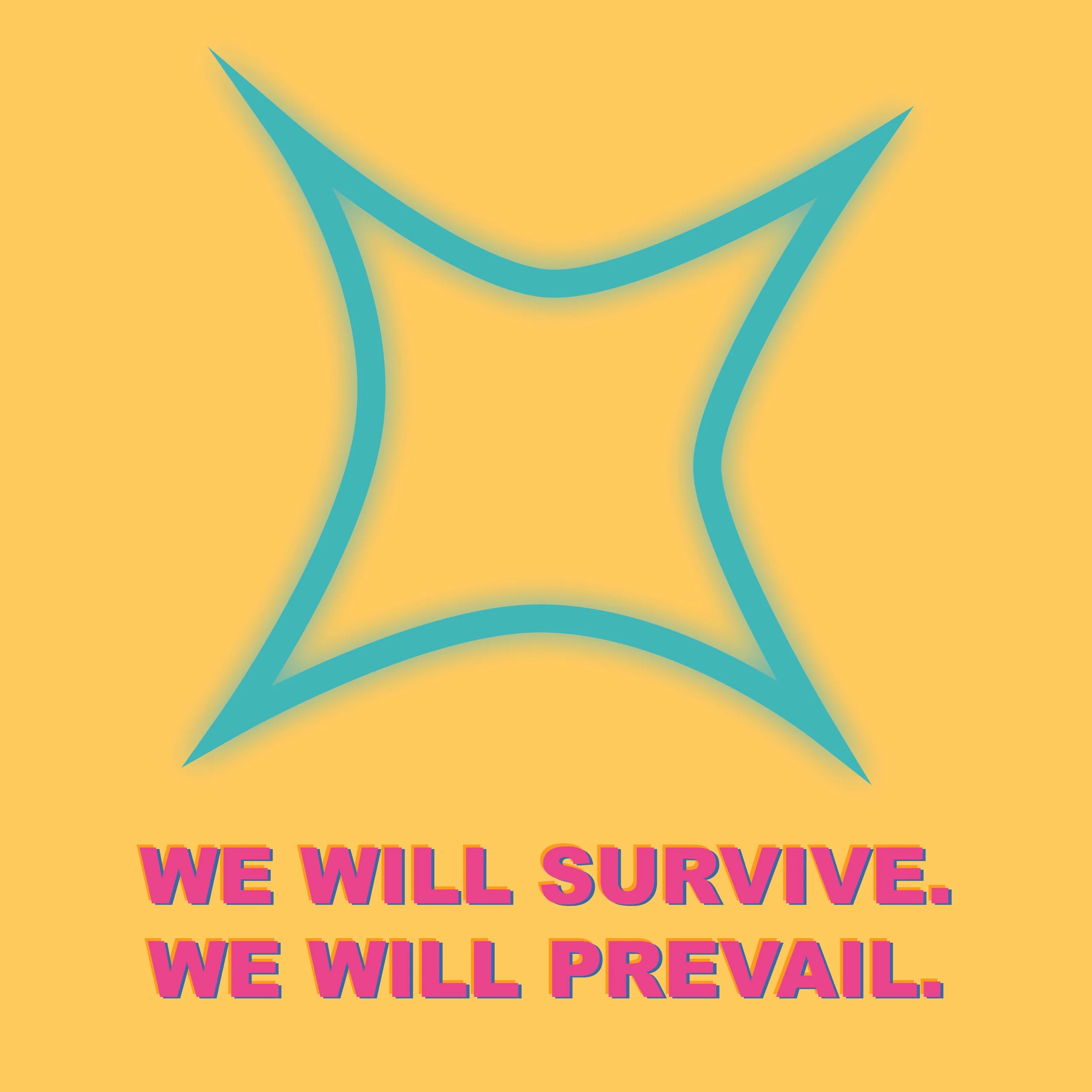 WE WILL SURVIVE. WE WILL PREVAIL.
