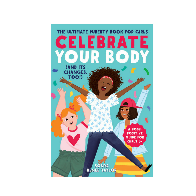 Celebrate Your Body (And Its Changes, Too!) The Ultimate Puberty Book for Girls