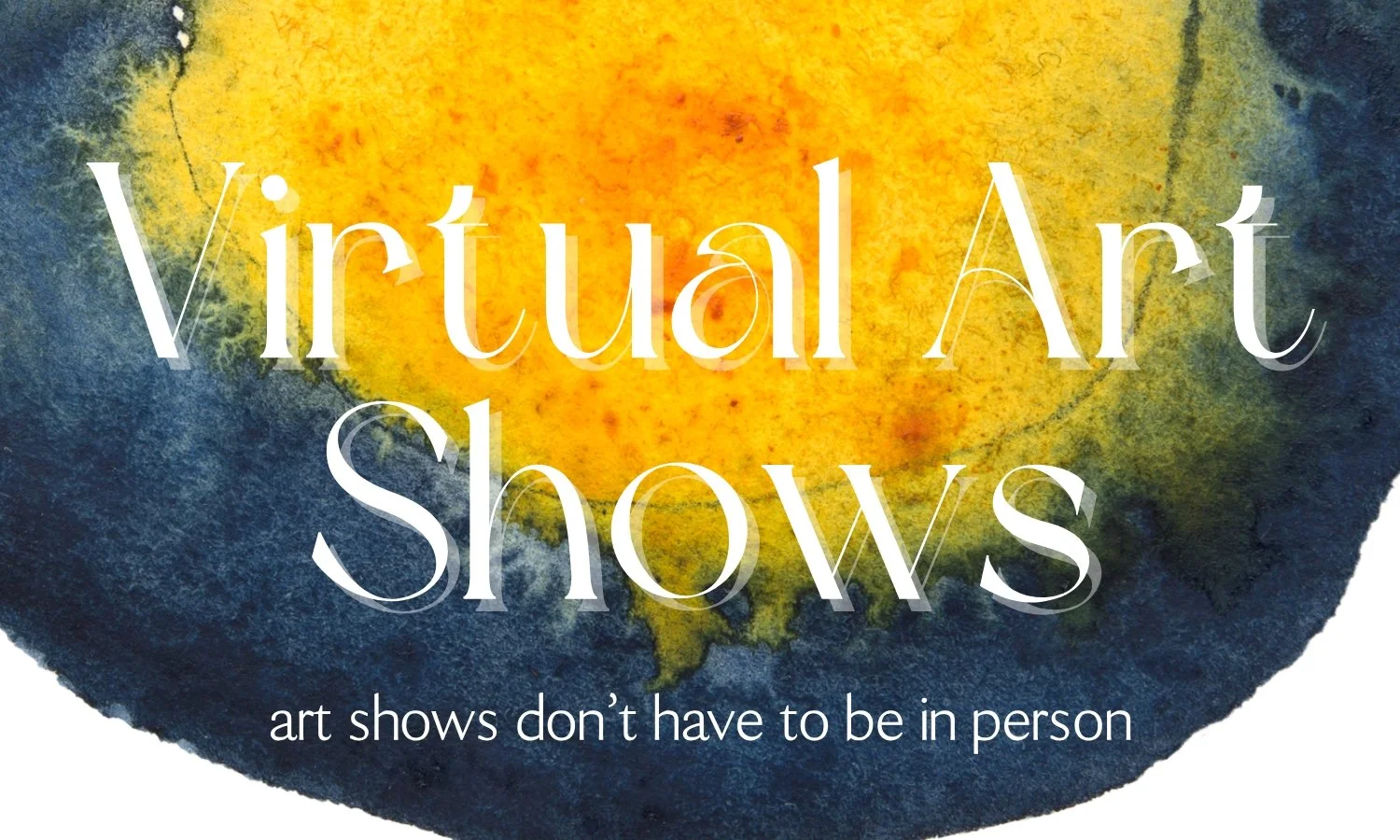 This is image linked to the 'Virtual Art Shows' page. Image is of a blue and yellow watercolor droplet, zoomed in. States: 'Virtual Art Shows. Art shows don't have to be in person".