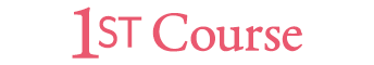 Text reading “1st Course" in a pink.