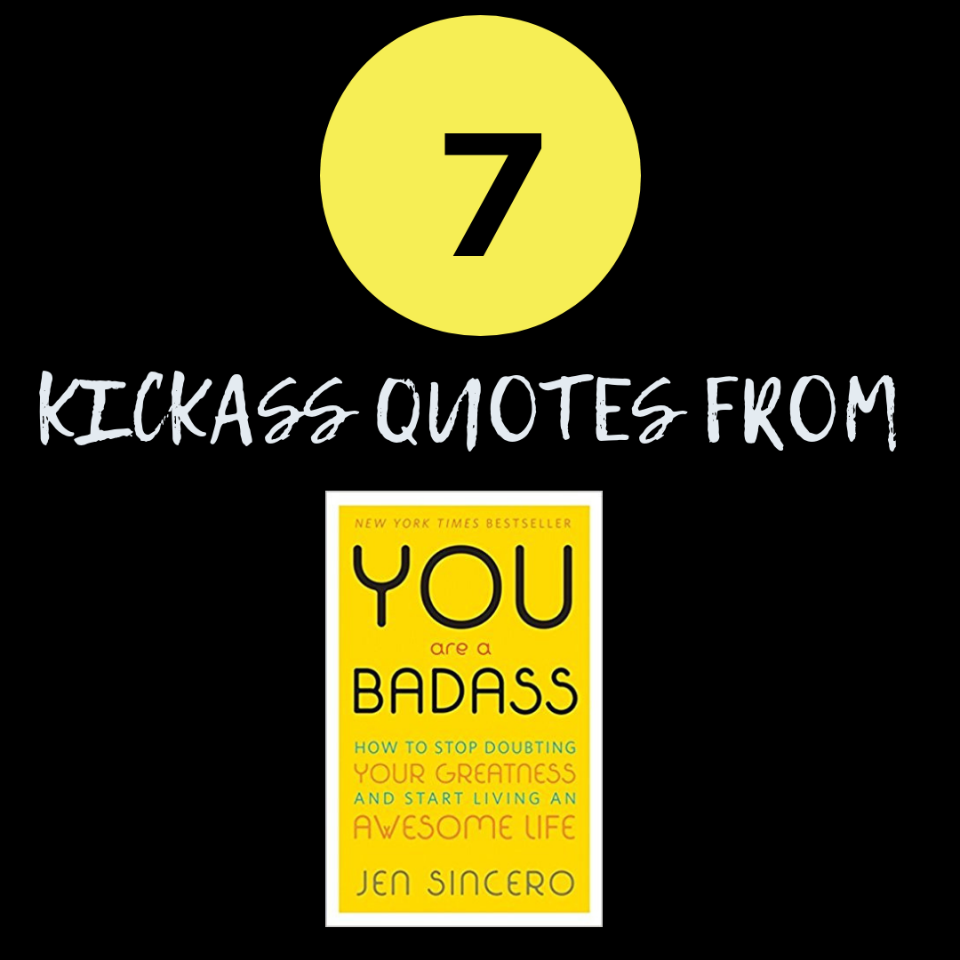         Thoughts and Great Quotes From          You Are A Badass By: Jen Sincero
