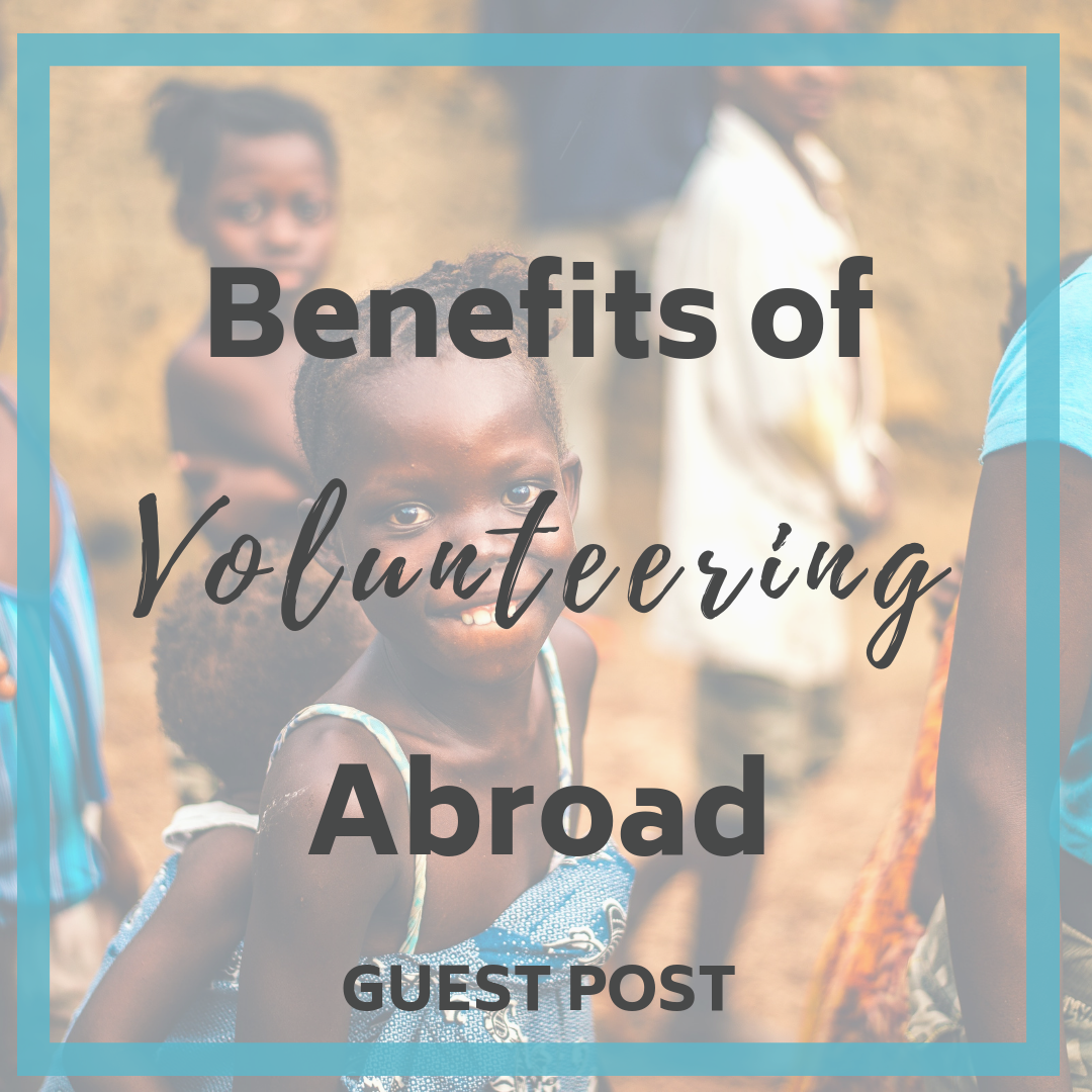 Benefits of Volunteering Abroad Guest Post by: Astrid Halliday