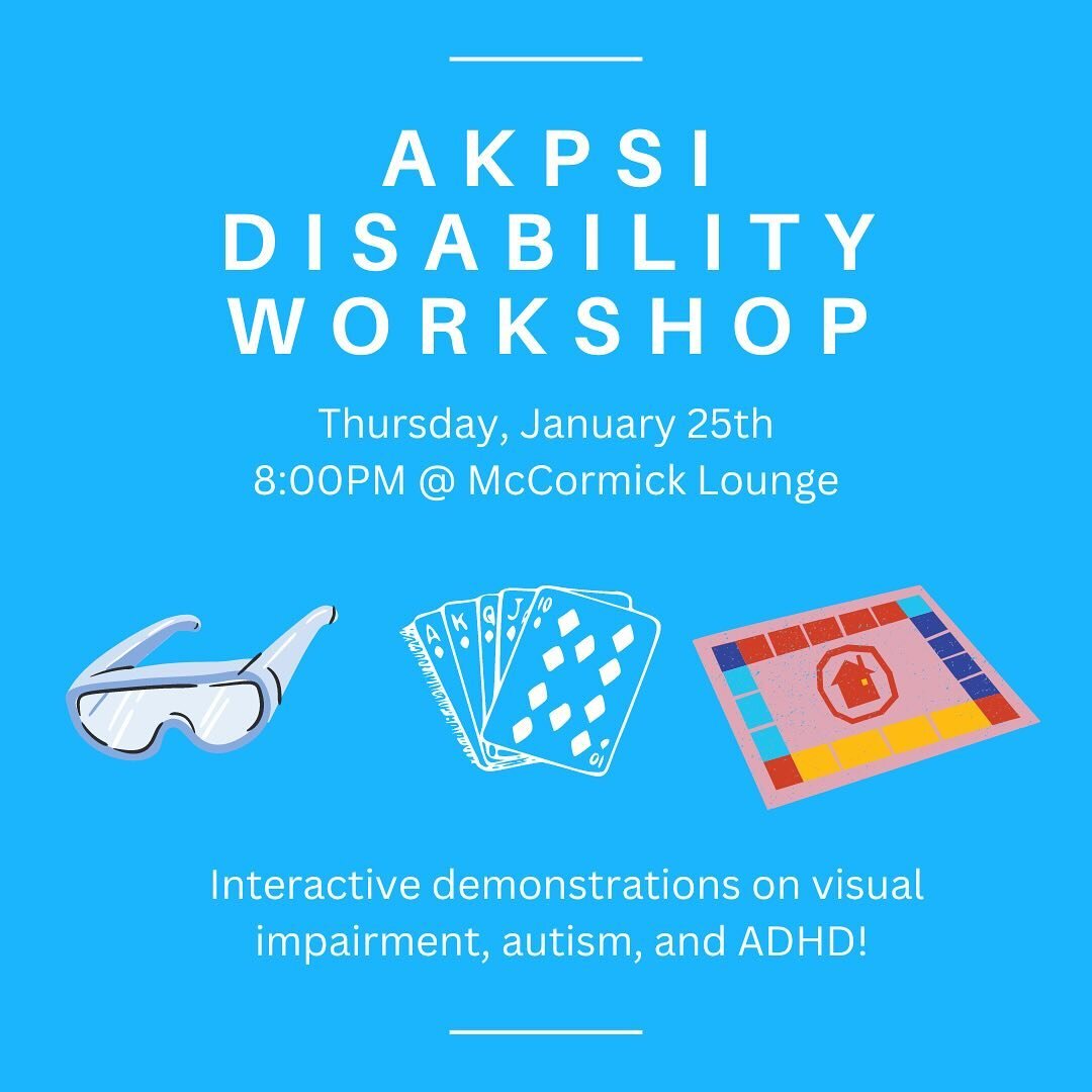 AKPsi is proud to announce its first ever public disability workshop happening this Thursday, January 25th in McCormick Lounge at 8 pm!

This event is put on by amazing and talented members of the fraternity Xander Deanhardt, Zach Sharp, and Emma Kam