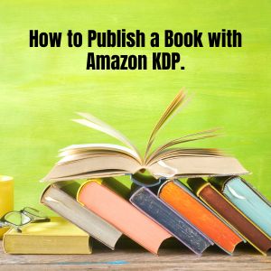 How to Publish a Book with Amazon KDP.