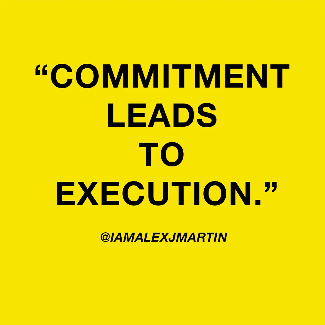CommitmentLeadsToExecutionQuoteIAMALEXJMARTIN.jpg