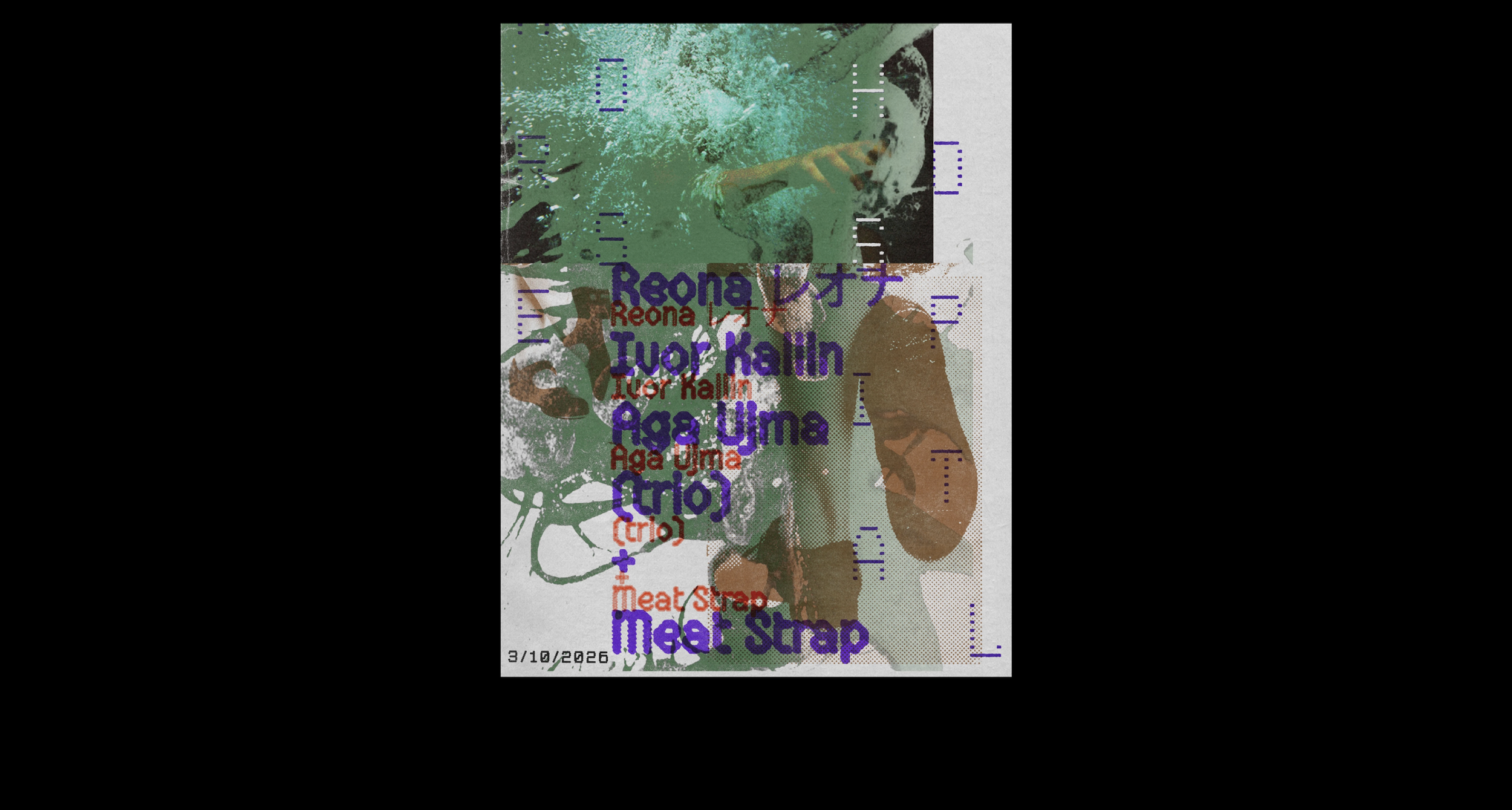  Saturday 3rd October | Live performance across music and movement. Featuring a trio of  Reona (レオナ) ,  Ivor Kallin , and  Aga Ujma , and a set from the duo  Meat Strap . 