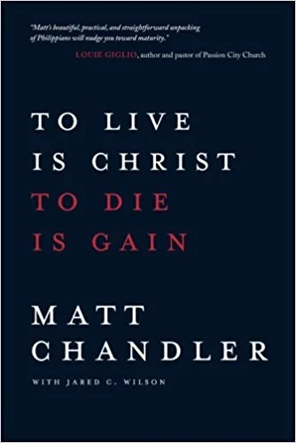 To Live is Christ, To Die is Gain - Matt Chandler