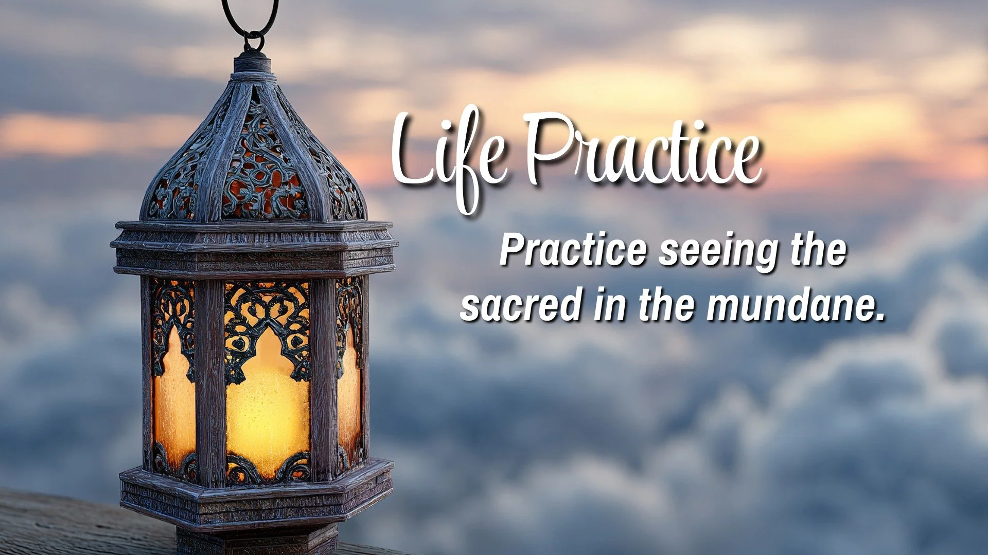 Life Practice 

Practice seeing the sacred in the mundane!