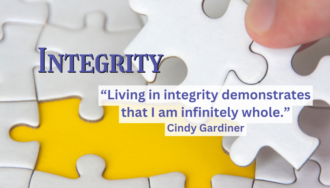 Integrity
"Living in Integrity demonstrates that I am infinitely whole." 