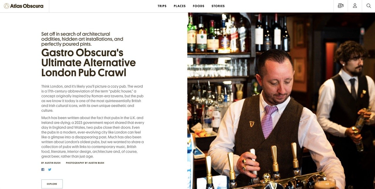 Click here to see this article: “ Gastro Obscura's Ultimate Alternative London Pub Crawl ,” text & photos, Gastro Obscura