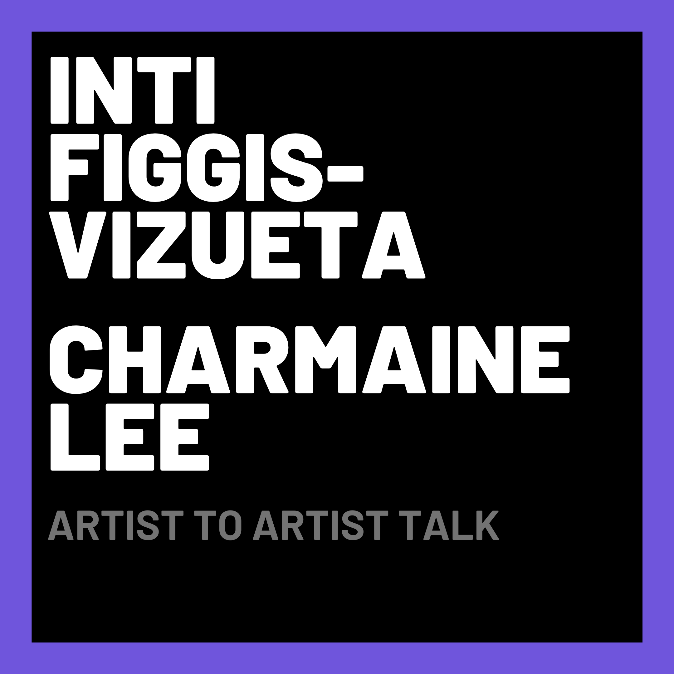 inti figgis-vizueta & Charmaine Lee: Artist to Artist Talk