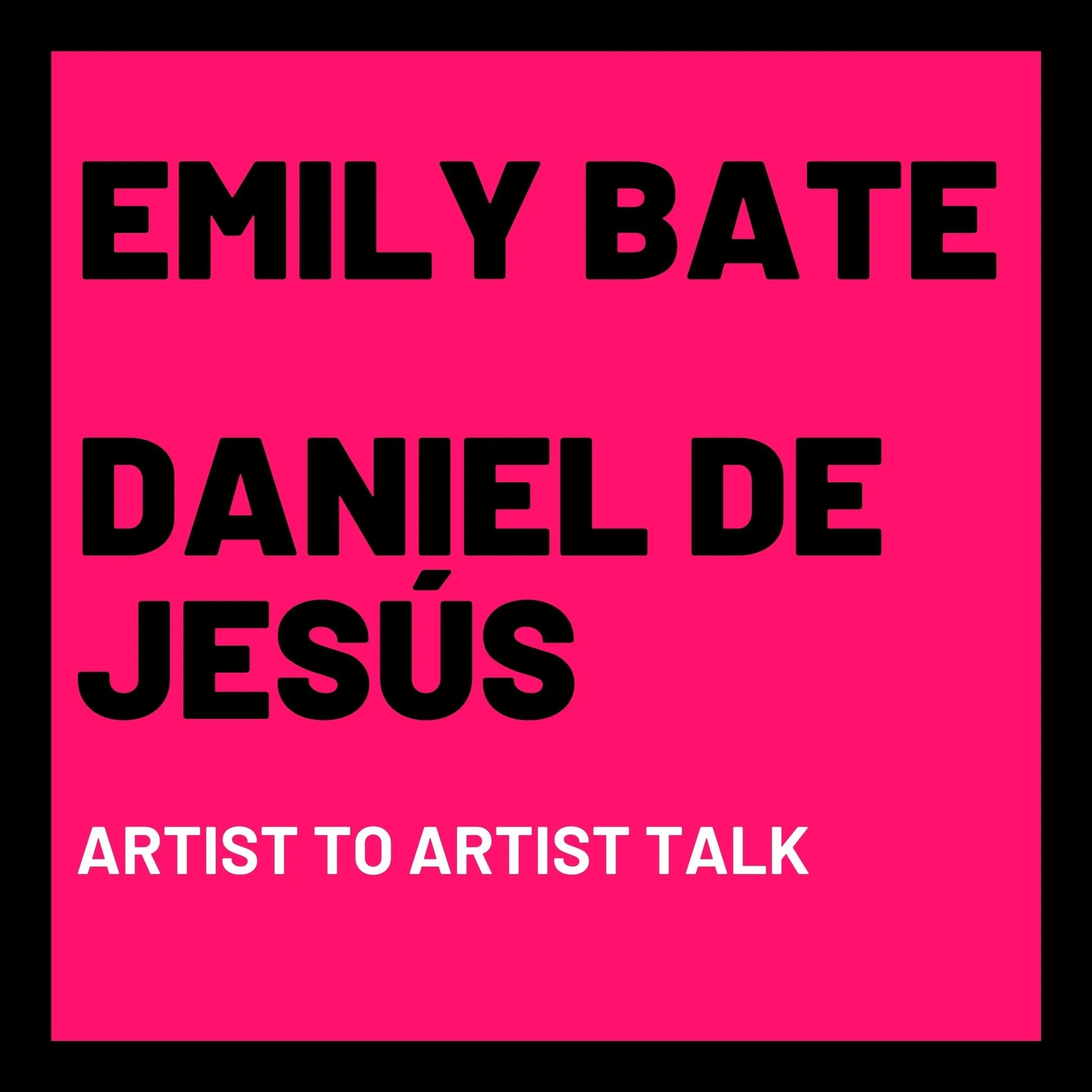 Emily Bate & Daniel de Jesús: Artist to Artist Talk