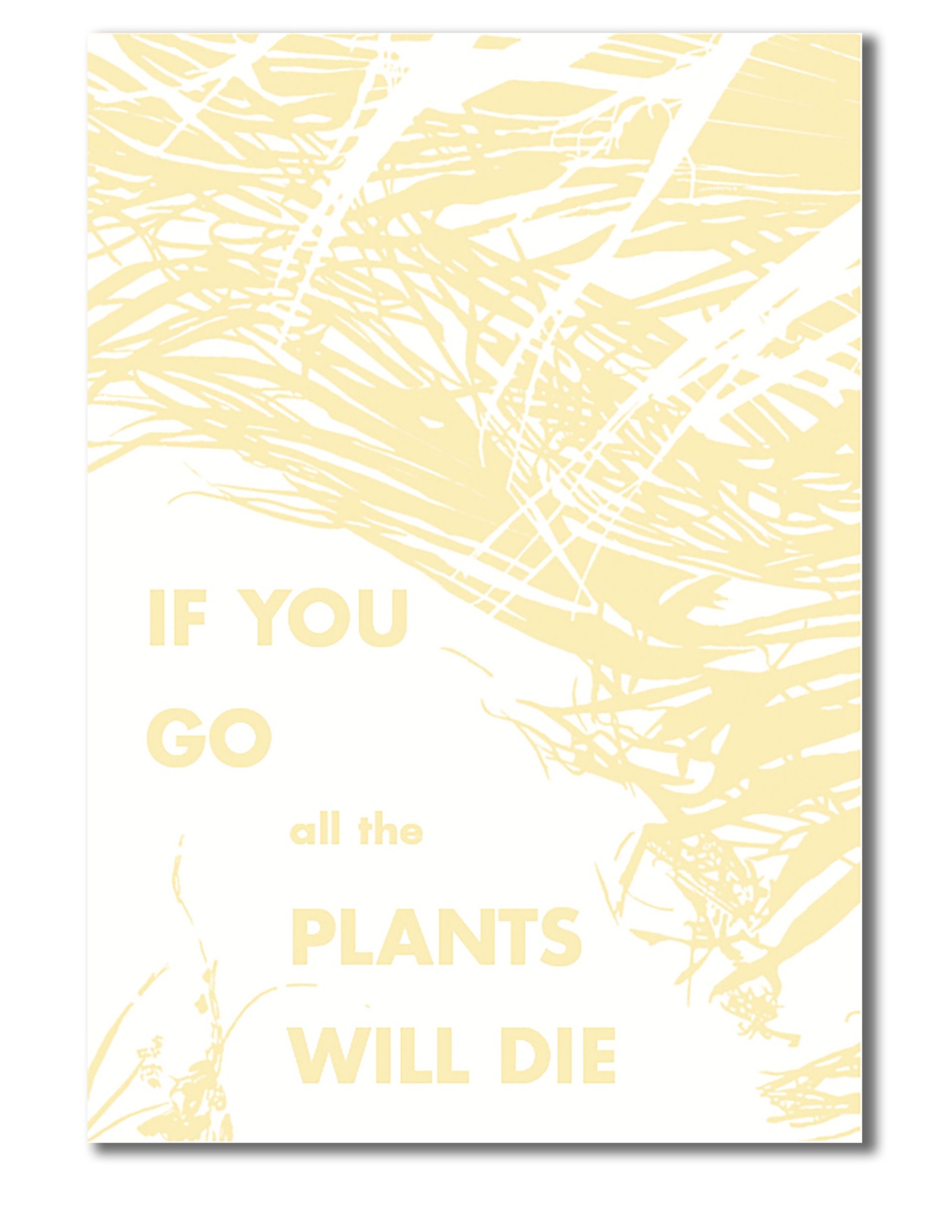 IF YOU GO, ALL THE PLANTS WILL DIE