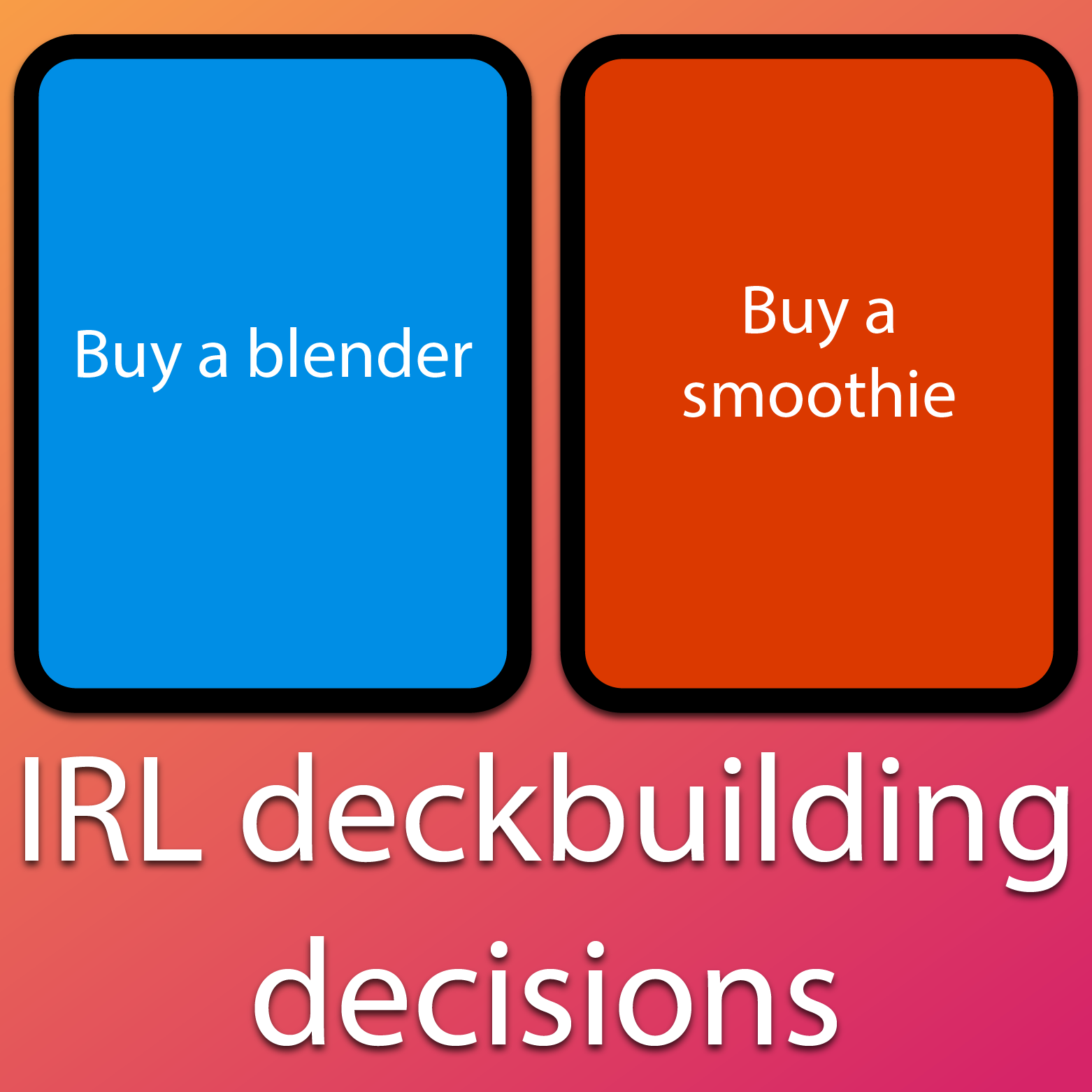 answer: buy a blender, never use it, buy a smoothie every week