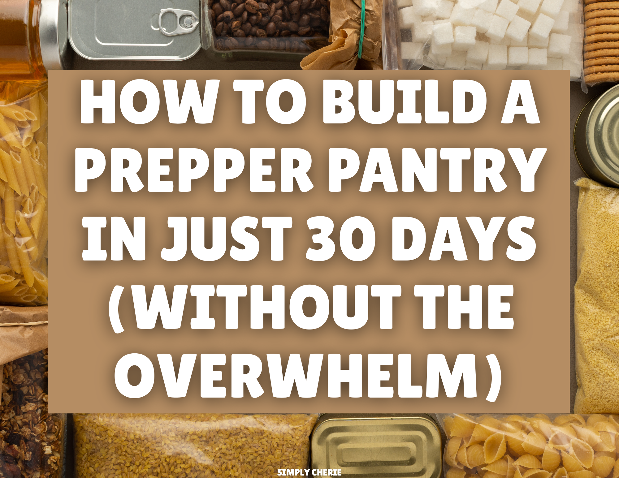 How to Build a Prepper Pantry in Just 30 Days (Without the Overwhelm)