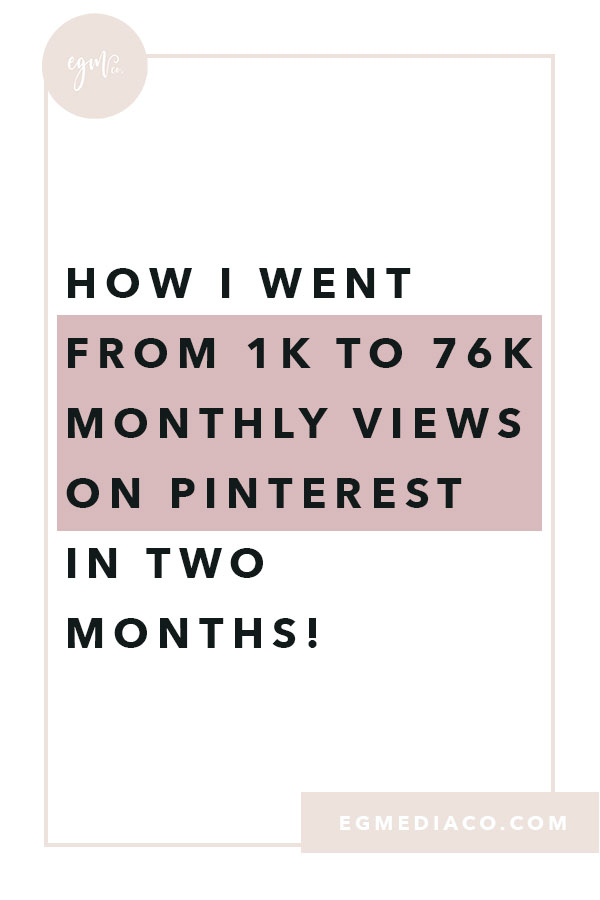 How I went from 1k views to 76k monthly views on Pinterest in two months! by EG Media Co | Pinterest, pinterest tips, social media tips, from blog to business, girl boss, digital nomad, my laptop lifestyle, pinterest for business, pinterest boards, pinterest board groups