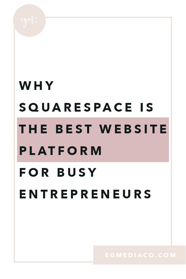 Why Squarespace is the best website platform for busy entrepreneurs by EG Media Co. | Squarespace, online business owner, creative entrepreneur, creativepreneur, website platforms, busy entrepreneurs, squarespace web designer, DIY squarespace, squarespace designer