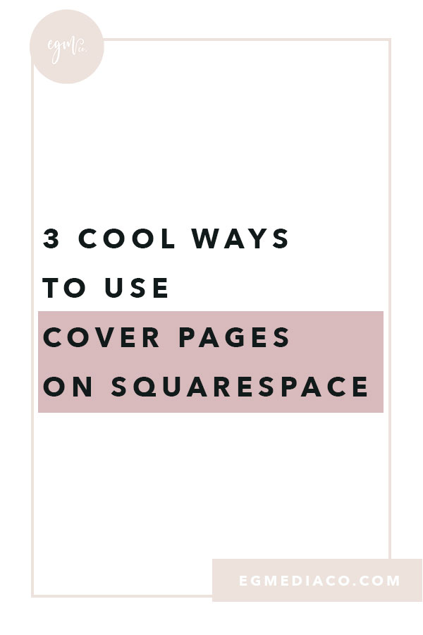 3 cool ways to use Cover Pages on Squarespace by EG Media Co. | Squarespace, online business owner, creative entrepreneur, creativepreneur, website platforms, busy entrepreneurs, squarespace web designer, DIY squarespace, squarespace designer