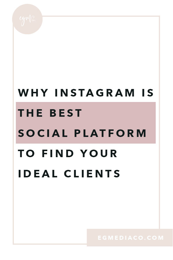 Why Instagram is the best social platform to find your ideal clients by EG Media Co | social media tips, instagram tips, the gram gang, social platform, social media, goal getter, goal digger, digital nomad, small business tips, creative entrepreneur, entrepreneur tips