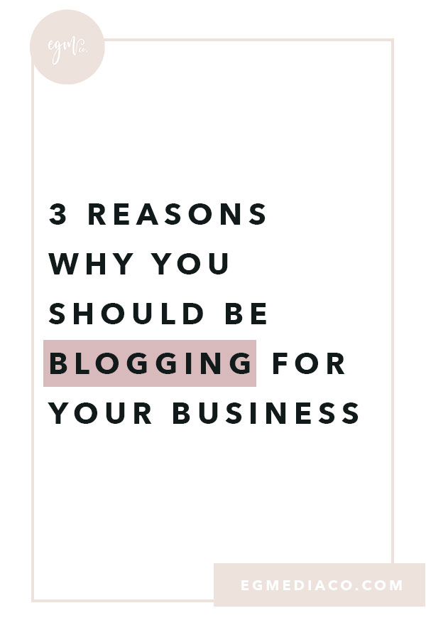 3 reasons why you should be blogging for your business by EG Media Co – blogging, blogging tips, blog to business, blogging for business