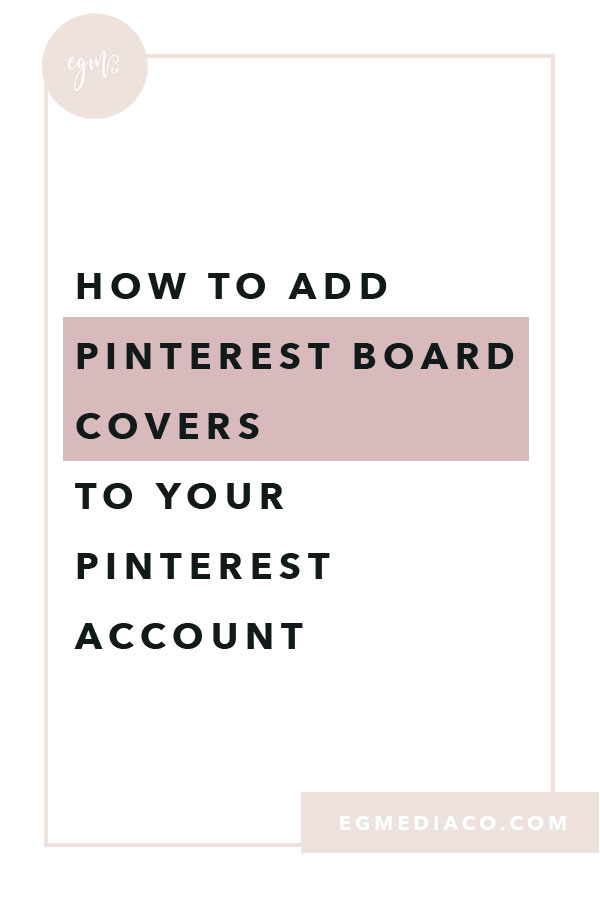 How to add Pinterest board covers to your Pinterest account by EG Media Co. | Pinterest Board Covers, Pinterest Tips, Pinterest Board, Social Media Tips, Canva, DIY, Pinterest Boards