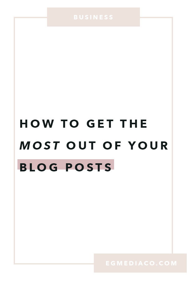 How to get the most out of your blog posts by EG Media Co. | blogging, from blog to business, blogging tips, blogger, san diego blogger, los angeles blogger, new your blogger, girl boss, bucketlist bombshells, blogger life, on the blog, bloggers get social, darling movement, thats darling, la bloggers,