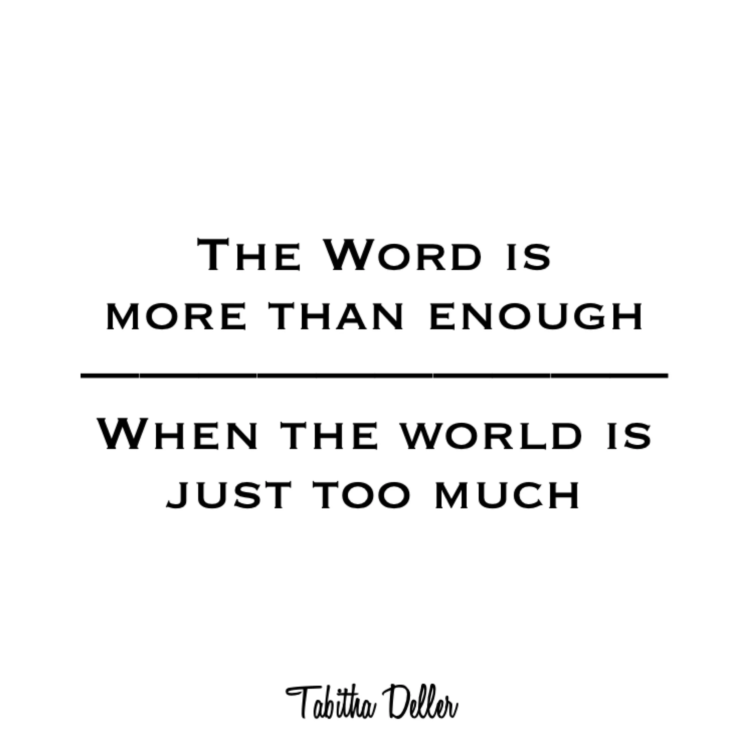 The Word is more than enough when the world is just too much.