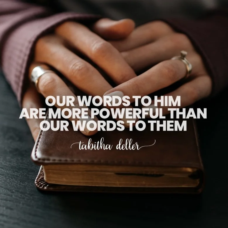 Our Words to Him are More Powerful than our Words to Them.