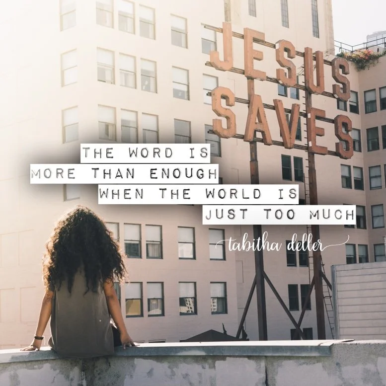 The Word is more than enough when the world is just too much.