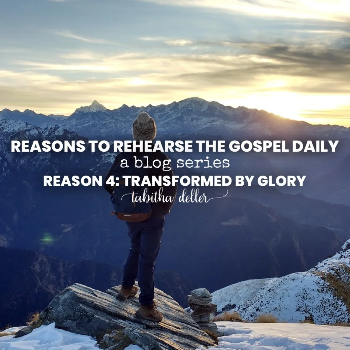 Reasons to Rehearse the Gospel Daily — Reason 4: Transformed by Glory