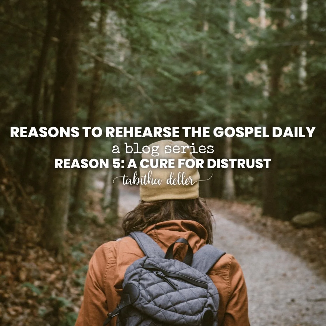 Reasons to Rehearse the Gospel Daily — Reason 5: A Cure for Distrust