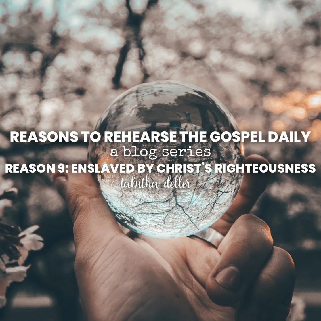 Reasons to Rehearse the Gospel Daily — Reason 9: Enslaved by Christ’s Righteousness