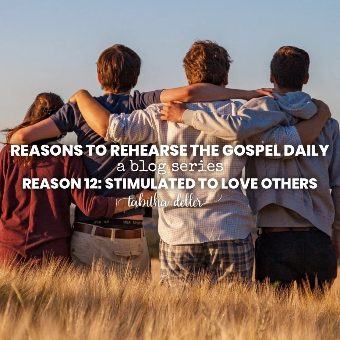 Reasons to Rehearse the Gospel Daily — Reason 12: Stimulated to Love Others