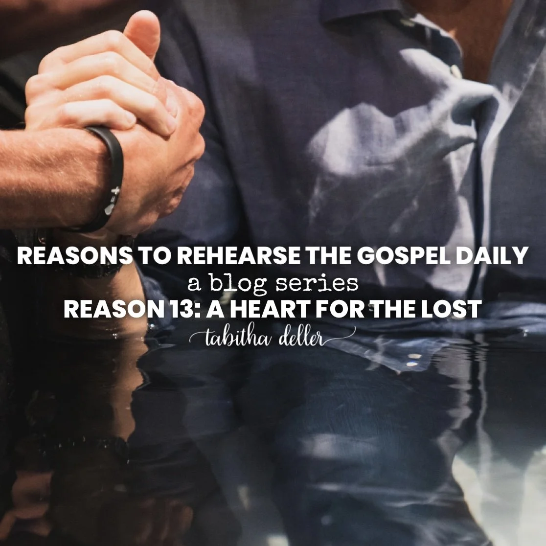 Reasons to Rehearse the Gospel Daily — Reason 13: A Heart for the Lost
