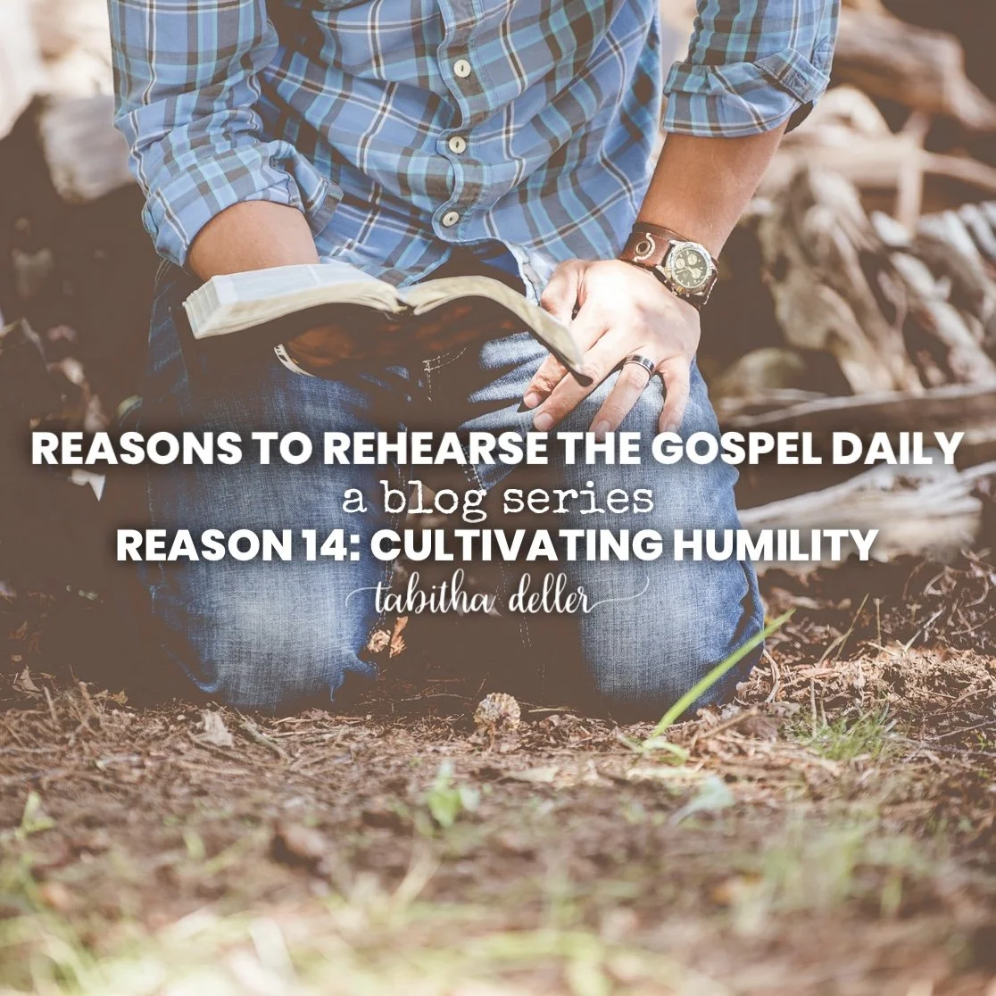 Reasons to Rehearse the Gospel Daily — Day 14: Cultivating Humility