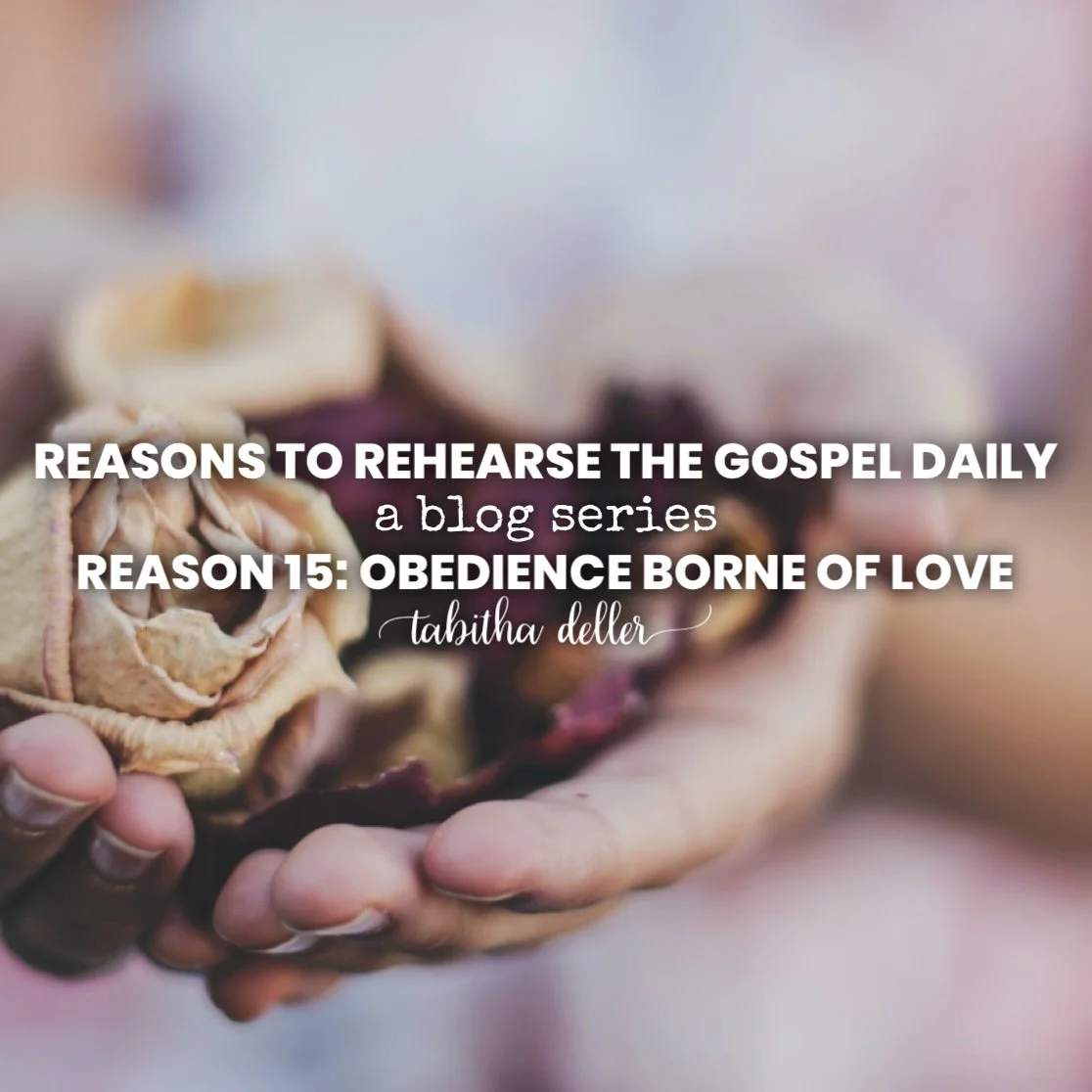 Reasons to Rehearse the Gospel Daily — Reason 15: Obedience Borne of Love