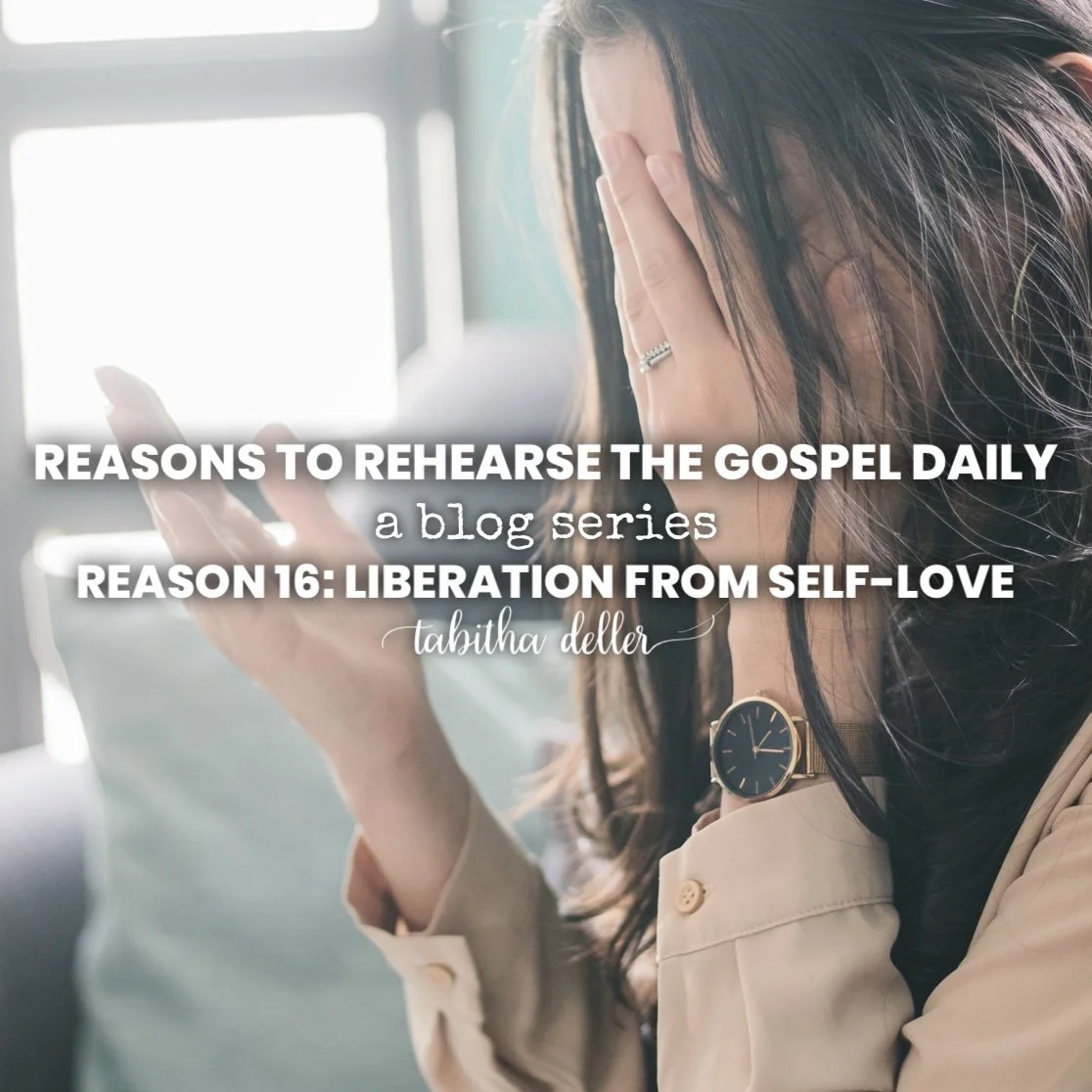 Reasons to Rehearse the Gospel Daily — Reason 16: Liberation from Self-Love