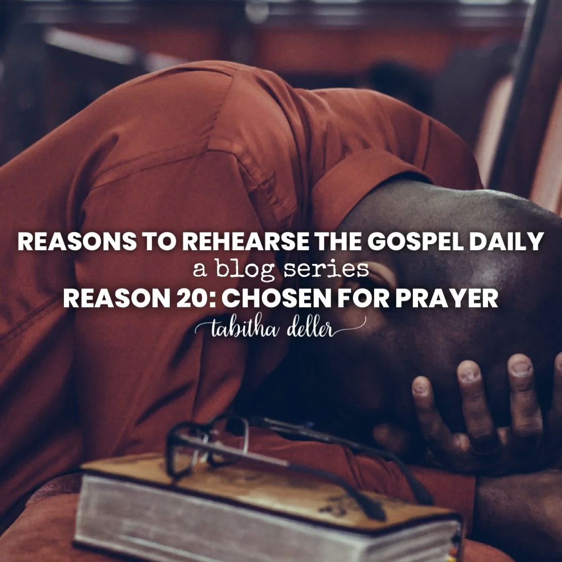 Reasons to Rehearse the Gospel Daily — Reason 20: Chosen for Prayer