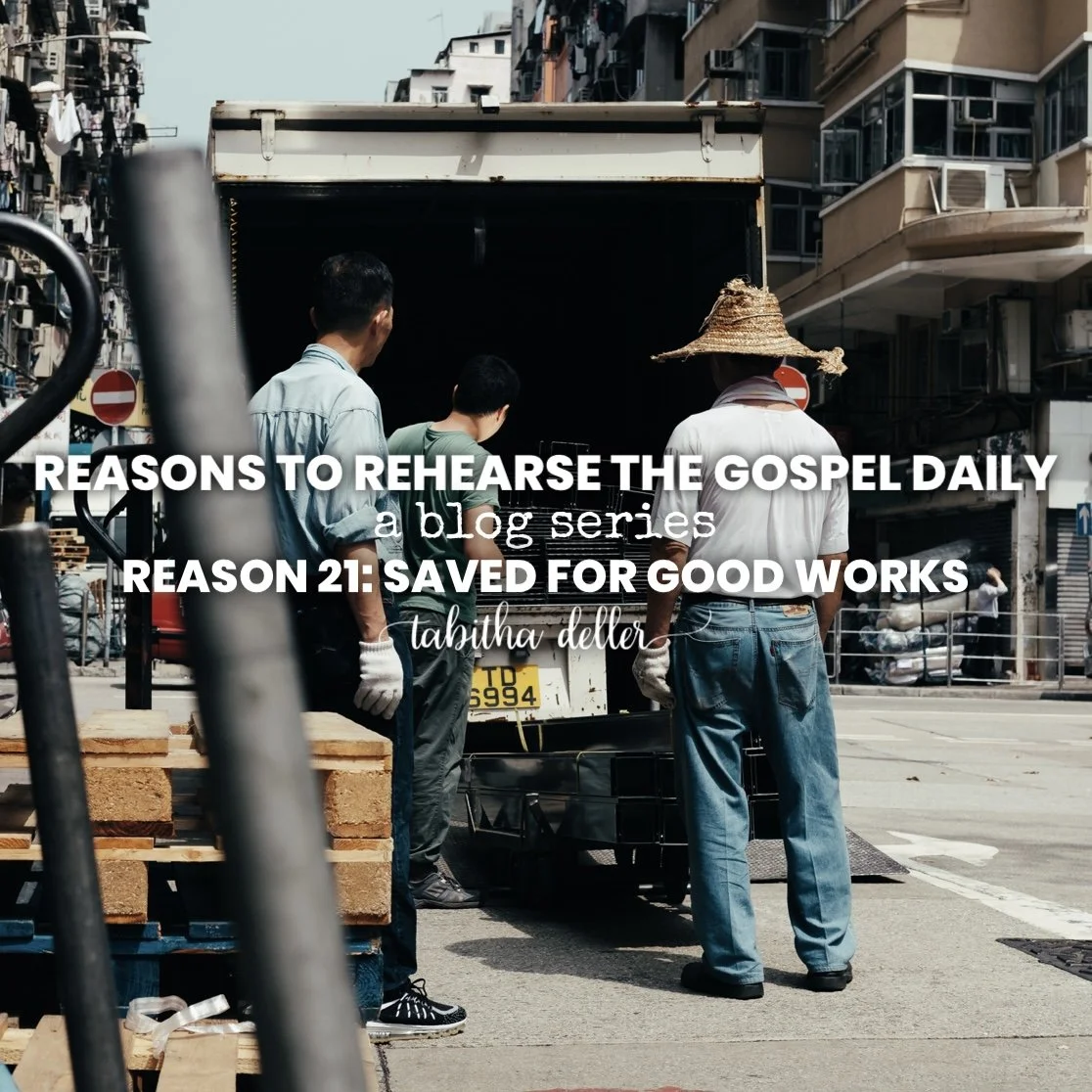 Reasons to Rehearse the Gospel Daily — Reason 21: Saved for Good Works